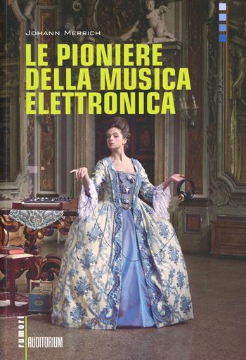 Le pioniere della musica elettronica. Con CD Audio - Johann Merrich - Libro Auditorium 2013, Rumori | Libraccio.it