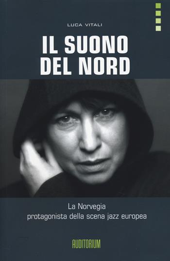 Il suono del Nord. La Norvegia protagonista della scena jazz europea. Con CD Audio - Luca Vitali - Libro Auditorium 2014, Rumori | Libraccio.it