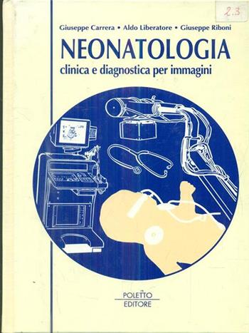 Neonatologia. Clinica e diagnostica per immagini - Giuseppe Carrera, Aldo Liberatore, Giuseppe Riboni - Libro Poletto Editore 1998 | Libraccio.it
