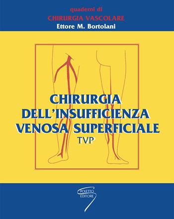 Chirurgia dell'insufficienza venosa superficiale tvp - Ettore M. Bortolani - Libro Poletto Editore 2003 | Libraccio.it