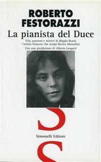 La pianista del duce. Vita, amori e passioni di Magda Brard, l'artista francese che ammaliò Benito Mussolini - Roberto Festorazzi - Libro Simonelli 2007, Il piacere di raccontare | Libraccio.it