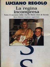 La regina incompresa. Tutto il racconto della vita di Maria José di Savoia - Luciano Regolo - Libro Simonelli 2002, Il piacere di raccontare | Libraccio.it