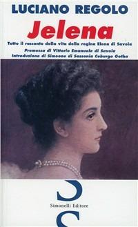 Jelena. Tutto il racconto della vita della regina Elena di Savoia - Luciano Regolo - Libro Simonelli 2002, Il piacere di raccontare | Libraccio.it