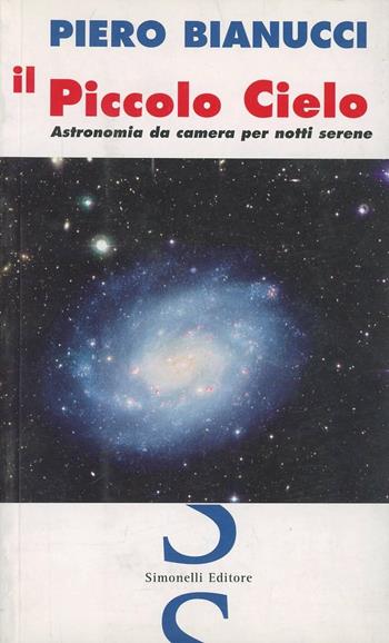 Il piccolo cielo. Astronomia da camera per notti serene - Piero Bianucci - Libro Simonelli 2003, Il piacere di raccontare | Libraccio.it