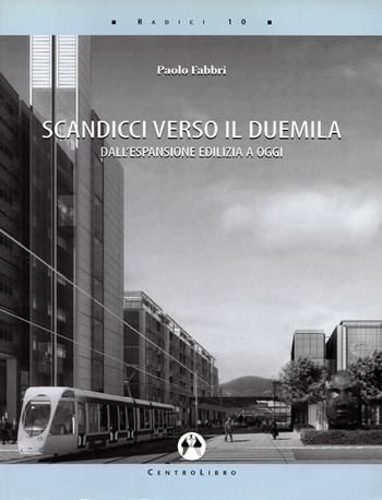 Scandicci verso il Duemila. Dall'espansione edilizia a oggi - Paolo Fabbri - Libro Centrolibro 2011, Radici | Libraccio.it