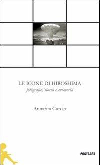 La icone di Hiroshima - Annarita Curcio - Libro Postcart Edizioni 2011, Postwords | Libraccio.it