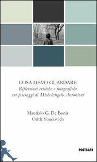 Cosa devo guardare - Maurizio G. De Bonis, Orith Youdovich - Libro Postcart Edizioni 2012, Postwords | Libraccio.it