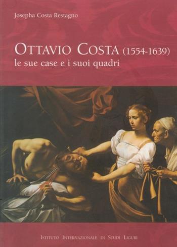 Ottavio Costa (1554-1639). Le sue case e i suoi quadri. Ricerche d'archivio - Josepha Costa Restagno - Libro Istituto Internazionale di Studi Liguri 2004, Collana stor.-archeol. Liguria occident. | Libraccio.it