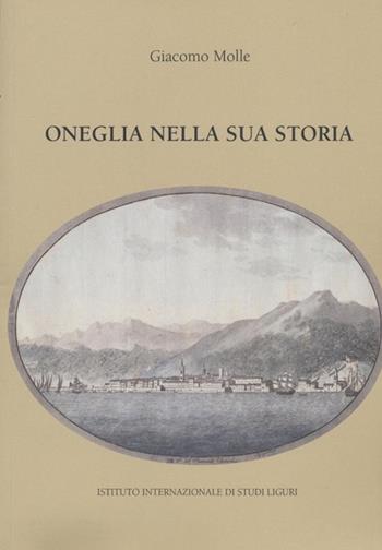Oneglia nella sua storia - Giacomo Molle - Libro Istituto Internazionale di Studi Liguri 2010, Collana stor.-archeol. Liguria occident. | Libraccio.it