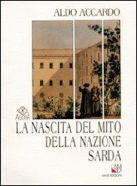 La nascita del mito della nazione sarda. Storiografia e politica nella Sardegna del primo Ottocento - Aldo Accardo - Libro AM&D 1996, Agorà | Libraccio.it