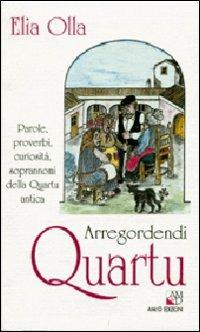 Arregordendi Quartu. Parole, proverbi, curiosità, soprannomi della Quartu antica - Elia Olla - Libro AM&D 1996, I griot tascabili | Libraccio.it