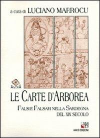 Le carte d'Arborea. Falsi e falsari nella Sardegna del XIX secolo  - Libro AM&D 1997, Agorà | Libraccio.it