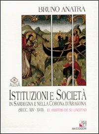 Istituzioni e società in Sardegna e nella corona d'Aragona (secc. XIV-XVII). El arbitrio de su livertad - Bruno Anatra - Libro AM&D 1997, Agorà | Libraccio.it