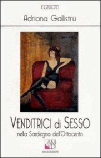 Venditrici di sesso nella Sardegna dell'Ottocento - Adriana Gallistru - Libro AM&D 1997, I griot | Libraccio.it