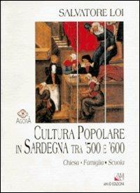 Cultura popolare in Sardegna tra '500 e '600. Chiesa, famiglia e scuola - Salvatore Loi - Libro AM&D 1998, Agorà | Libraccio.it