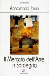 Il mercato dell'arte in Sardegna - Annamaria Janin - Libro AM&D 1998, I griot | Libraccio.it