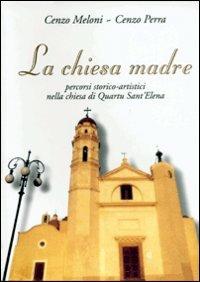La chiesa madre. Percorsi storico-artistici nella Chiesa di Quartu S. Elena - Cenzo Meloni, Cenzo Perra - Libro AM&D 2001 | Libraccio.it