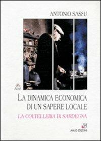 La dinamica economica di un sapere locale. La coltelleria di Sardegna - Antonio Sassu - Libro AM&D 2001, Agorà | Libraccio.it