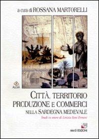 Città, territorio, produzione e commerci nella Sardegna medievale. Studi in onore di Letizia Pani Ermini  - Libro AM&D 2002, Agorà | Libraccio.it