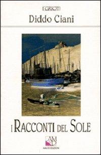 I racconti del sole - Diddo Ciani - Libro AM&D 1995, I griot | Libraccio.it