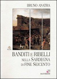 Banditi e ribelli nella Sardegna di fine Seicento - Bruno Anatra - Libro AM&D 2002, Agorà | Libraccio.it