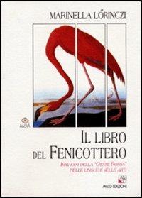 Il libro del fenicottero. Immagini della «Gente rossa» nelle lingue e nelle arti - Marinella Lörinczi - Libro AM&D 2002, Agorà | Libraccio.it