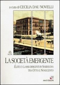 La società emergente. Élite e classi sociali in Sardegna tra Otto e Novecento - Cecilia Dau Novelli - Libro AM&D 2003, Agorà | Libraccio.it