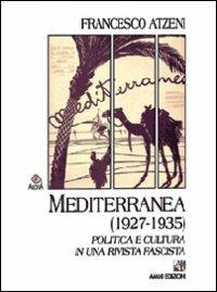 Mediterranea (1927-1935). Politica e cultura in una rivista fascista - Francesco Atzeni - Libro AM&D 2005, Agorà | Libraccio.it