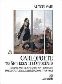 Carloforte tra Settecento e Ottocento. Cinque anni di schiavitù per i carolini dalla cattura alla liberazione (1798-1803) - Salvatore Bono, Paolo Giacomone Piana, Stefano Pira - Libro AM&D 2006, Agorà | Libraccio.it