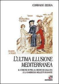 L' ultima illusione mediterranea. Il comune di Pisa, il regno di Gallura e la Sardegna nell'età di Dante - Corrado Zedda - Libro AM&D 2006, Quaderni di Agorà | Libraccio.it