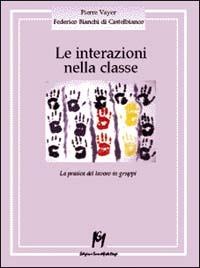 Le interazioni nella classe. La pratica del lavoro in gruppi - Pierre Vayer, Federico Bianchi di Castelbianco - Libro Magi Edizioni 1999, Psicologia e psicomotricità | Libraccio.it