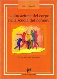 L'educazione del corpo nella scuola del domani. Per una scienza del movimento - Jean Le Boulche - Libro Magi Edizioni 2000, Pedagogia clinica | Libraccio.it