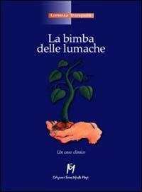 La bimba delle lumache. Un caso clinico - Lorenza Tranquilli - Libro Magi Edizioni 2001, Psicologia infantile | Libraccio.it