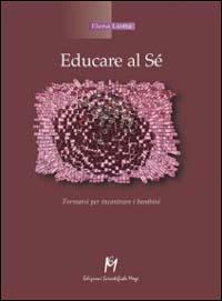 Educare al sé. Formarsi per incontrare i bambini - Elena Liotta - Libro Magi Edizioni 2001, Immagini dall'inconscio | Libraccio.it