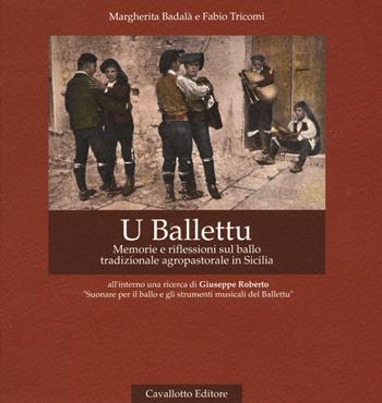 U Ballettu. Memorie e riflessioni sul ballo tradizionale agropastorale di Sicilia. Ediz. ampliata. Con DVD video - Margherita Badalà, Fabio Tricomi, Giuseppe Roberto - Libro Cavallotto 2018 | Libraccio.it