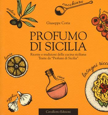 Profumo di Sicilia. Ricette e tradizioni della cucina siciliana tratte da «Profumi di Sicilia» - Giuseppe Coria - Libro Cavallotto 2018 | Libraccio.it
