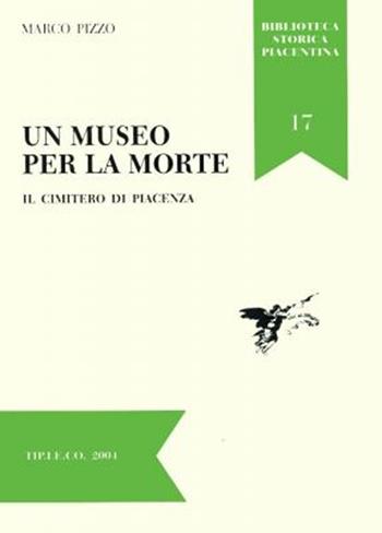 Un museo per la morte. Il cimitero di Piacenza - Marco Pizzo - Libro TIP.LE.CO 2004, Biblioteca storica piacentina | Libraccio.it