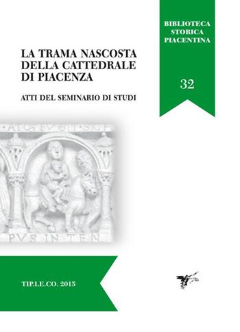 La trama nascosta della cattedrale di Piacenza. Atti del Seminario di studi  - Libro TIP.LE.CO 2015, Biblioteca storica piacentina | Libraccio.it