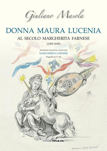 Donna Maura Lucenia. Al secolo Margherita Farnese (1583-1643) - Giuliano Masola, Martine Chantal Fantuzzi - Libro TIP.LE.CO 2019 | Libraccio.it