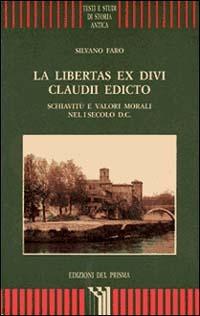 La libertas ex divi Claudii edicto. Schiavitù e valori morali nel I secolo d. C. - Silvano Faro - Libro Edizioni del Prisma 1996, Testi e studi di storia antica | Libraccio.it