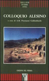 Colloquio alesino. Atti del Colloquio (Tusa, S. Maria delle Palate, 27 maggio 1995) - A. M. Prestianni Giallombardo - Libro Edizioni del Prisma 1998, Testi e studi di storia antica | Libraccio.it