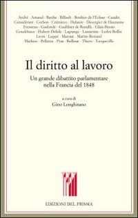 Il diritto al lavoro. Un grande dibattito parlamentare nella Francia del 1848 - Gino Longhitano - Libro Edizioni del Prisma 2001, I territori dello storico | Libraccio.it
