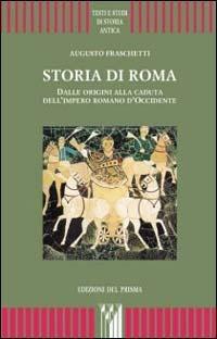 Storia di Roma. Dalle origini alla caduta dell'impero romano d'Occidente - Augusto Fraschetti - Libro Edizioni del Prisma 2002, Testi e studi di storia antica | Libraccio.it