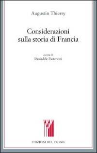 Considerazioni sulla storia di Francia - Augustin Thierry - Libro Edizioni del Prisma 2002, I territori dello storico | Libraccio.it