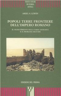 Popoli, terre, frontiere dell'impero romano. Il vicino Oriente nella tarda antichità. Vol. 1: Il problema militare. - Ariel Lewin - Libro Edizioni del Prisma 2008, Testi e studi di storia antica | Libraccio.it