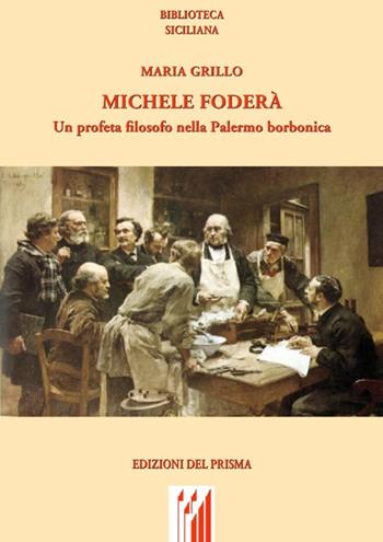 Michele Foderà. Un profeta filosofo nella Palermo borbonica - Maria Grillo - Libro Edizioni del Prisma 2011, Biblioteca siciliana | Libraccio.it
