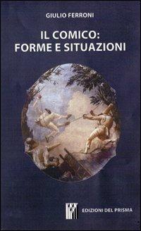 Il comico: forme e situazioni - Giulio Ferroni - Libro Edizioni del Prisma 2012, Dimensioni | Libraccio.it