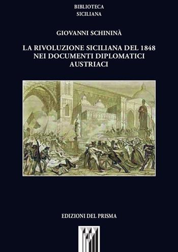 La rivoluzione siciliana del 1848 nei documenti diplomatici austriaci - Giovanni Schininà - Libro Edizioni del Prisma 2011, Biblioteca siciliana | Libraccio.it