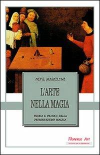 L' arte nella magia. Teoria e pratica della presentazione magica - Nevil Maskelyne - Libro Florence Art Edizioni 1997, Edizioni per lo spettacolo | Libraccio.it