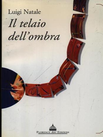 Il telaio dell'ombra - Luigi Natale - Libro Florence Art Edizioni 2001, Quaderni di poesia | Libraccio.it